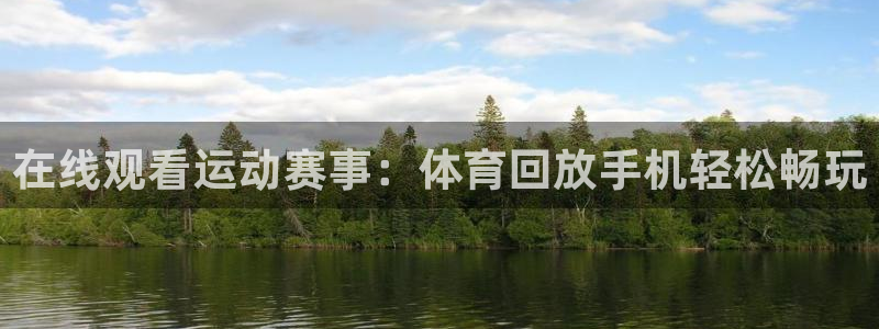168全国统一开奖网app：在线观看运动赛事：体育回放手机轻松畅玩